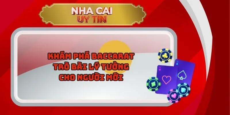 Khám Phá Baccarat – Trò Bài Lý Tưởng Cho Người Mới 