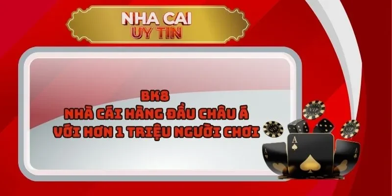 BK8 – Nhà Cái Hàng Đầu Châu Á Với Hơn 1 Triệu Người Chơi