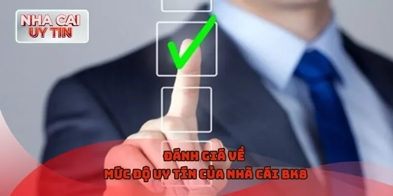 Đánh giá về mức độ uy tín của nhà cái BK8