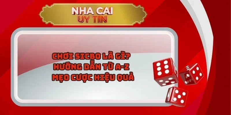 Chơi Sicbo Là Gì? Hướng Dẫn Từ A-Z Và Mẹo  Cược Hiệu Quả