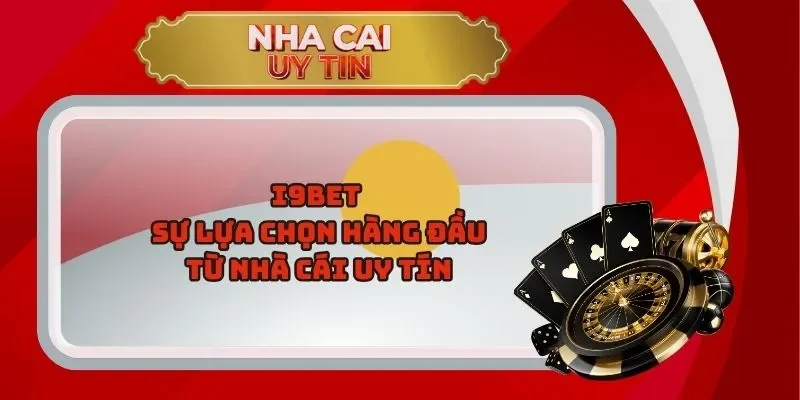 i9bet – Sự Lựa Chọn Hàng Đầu Từ Nhà Cái Uy Tín