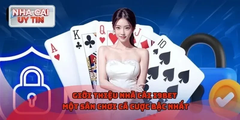 Giới thiệu nhà cái i9bet một sân chơi cá cược bậc nhất