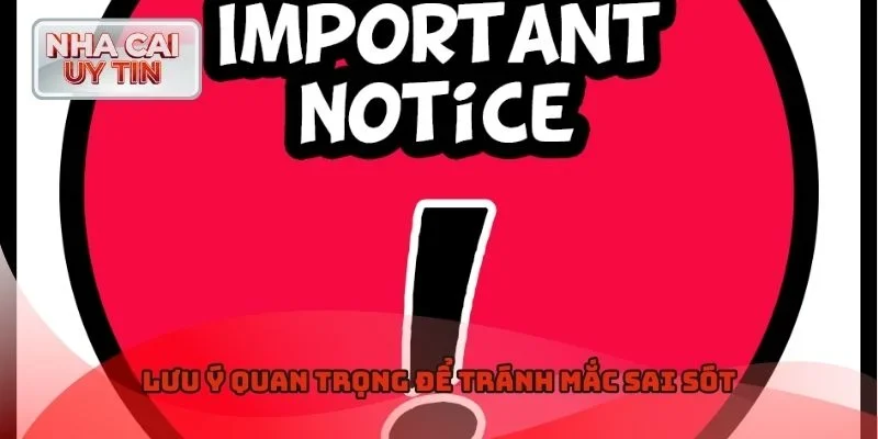 Lưu ý quan trọng để tránh mắc sai sót