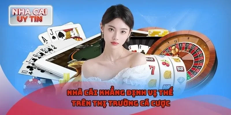 Nhà cái khẳng định vị thế trên thị trường cá cược