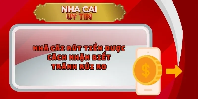  Nhà Cái Rút Tiền Được: Cách Nhận Biết Và Tránh Rủi Ro