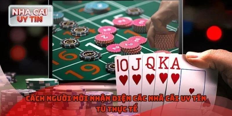Cách người mới nhận diện các nhà cái uy tín từ thực tế