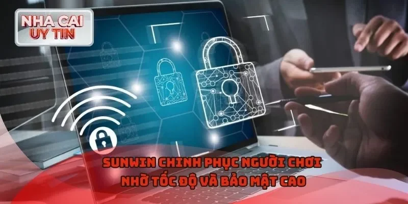 Sunwin chinh phục người chơi nhờ tốc độ và bảo mật cao