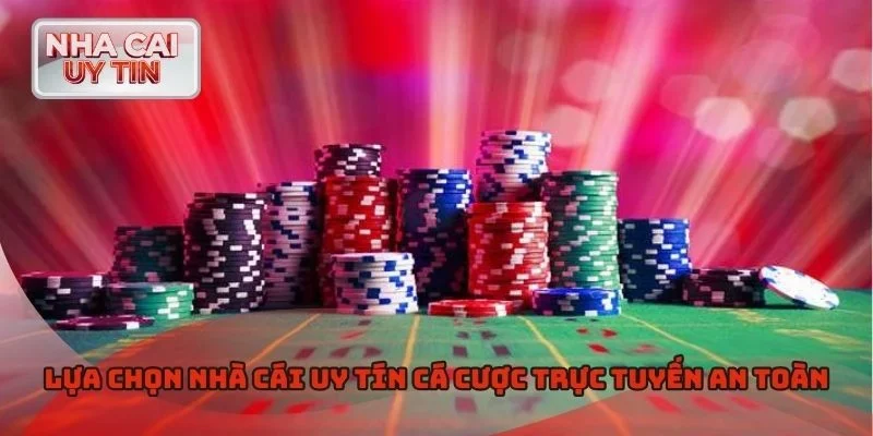 Lựa chọn nhà cái uy tín cá cược trực tuyến an toàn