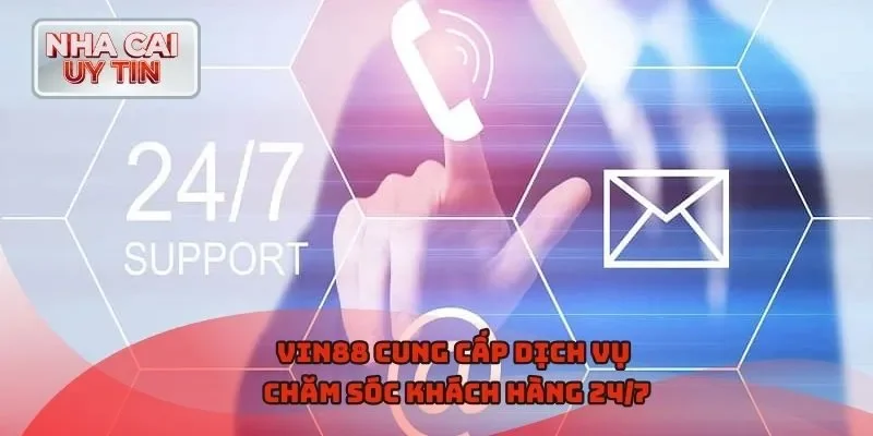 Vin88 cung cấp dịch vụ chăm sóc khách hàng 24/7