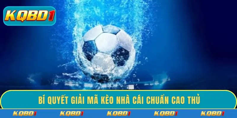 Bí quyết giải mã kèo nhà cái chuẩn cao thủ