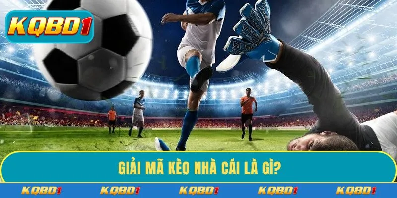 Giải mã kèo nhà cái là gì?